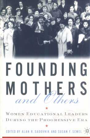 FOUNDING MOTHERS AND OTHERS: WOMEN EDUCATIONAL LEADERS DURING THE PROGRESSIVE ERA