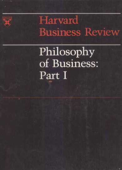 HARVARD BUSINESS REVIEW PHILOSOPHY OF BUSINESS:PART I