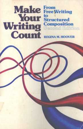 MAKE YOUR WRITING COUNT:FROM FREE WRITING TO STRUCTURED COMPOSITION SECOND EDITION