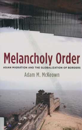 Melancholy Order Asian Migration and The Globalization of Borders