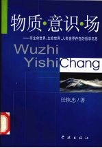 物质·意识·场  非生命世界、生命世界、人类世界存在的哲学沉思
