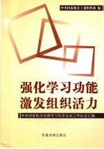 强化学习功能  激发组织活力  中央国家机关创建学习型党支部工作征文汇编