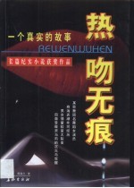 热吻无痕  一个真实的故事  长篇纪实小说获奖作品