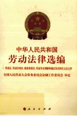 中华人民共和国劳动法律选编  劳动法、劳动合同法、就业促进法、劳动争议调解仲裁法及其相关立法文件