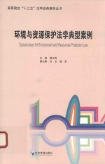 高等院校“十三五”法学经典案例丛书  环境与资源保护法学典型案例